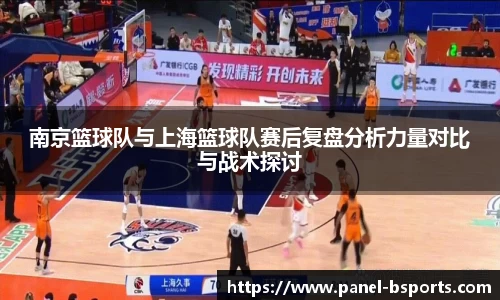 南京篮球队与上海篮球队赛后复盘分析力量对比与战术探讨